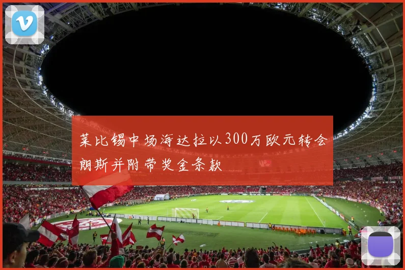 莱比锡中场海达拉以300万欧元转会朗斯并附带奖金条款